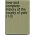 New and Complete History of the County of York (1-2)