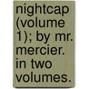 Nightcap (Volume 1); By Mr. Mercier. in Two Volumes. by Louis-Sï¿½Bastien Mercier