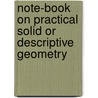 Note-Book On Practical Solid Or Descriptive Geometry by Joseph Haythorne Edgar