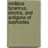 Oedipus Tyrannus, Electra, and Antigone of Sophocles