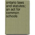 Ontario Laws And Statutes; An Act For Common Schools