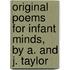 Original Poems For Infant Minds, By A. And J. Taylor