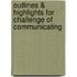 Outlines & Highlights For Challenge Of Communicating