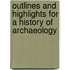 Outlines And Highlights For A History Of Archaeology