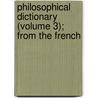 Philosophical Dictionary (Volume 3); From the French by Francois Voltaire