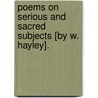 Poems On Serious And Sacred Subjects [By W. Hayley]. by William Hayley