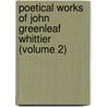 Poetical Works of John Greenleaf Whittier (Volume 2) by John Greenleaf Whittier