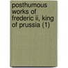 Posthumous Works Of Frederic Ii, King Of Prussia (1) by Frederick Ii