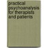 Practical Psychoanalysis For Therapists And Patients