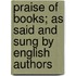 Praise of Books; As Said and Sung by English Authors