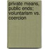Private Means, Public Ends; Voluntarism vs. Coercion