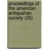 Proceedings Of The American Antiquarian Society (35) by Society of American Antiquarian