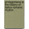 Prolegomena to the History of Italico-Romanic Rhythm door Thomas Fitz-Hugh