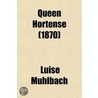 Queen Hortense; A Life Picture Of The Napoleonic Era by Luise Mühlbach