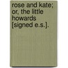 Rose And Kate; Or, The Little Howards [Signed E.S.]. door Elizabeth Spooner