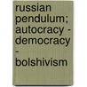Russian Pendulum; Autocracy - Democracy - Bolshivism door Arthur Bullard