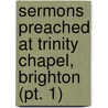 Sermons Preached At Trinity Chapel, Brighton (Pt. 1) door Frederick William Robertson