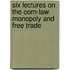 Six Lectures On The Corn-Law Monopoly And Free Trade