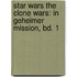 Star Wars The Clone Wars: In geheimer Mission, Bd. 1