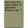 Star Wars The Clone Wars: In geheimer Mission, Bd. 1 door Ryder Windham