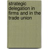 Strategic Delegation In Firms And In The Trade Union door Guido S. Merzoni