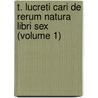 T. Lucreti Cari de Rerum Natura Libri Sex (Volume 1) door Titus Lucretius Carus