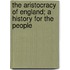 The Aristocracy Of England; A History For The People
