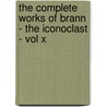 The Complete Works Of Brann - The Iconoclast - Vol X by William Cowper Brann