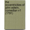 The Eccentricities Of John Edwin, Comedian V1 (1791) by John Edwin