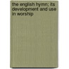 The English Hymn; Its Development And Use In Worship by Louis FitzGerald Benson
