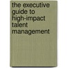 The Executive Guide To High-Impact Talent Management door Steve Trautman