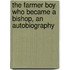 The Farmer Boy Who Became A Bishop, An Autobiography