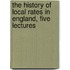 The History Of Local Rates In England, Five Lectures