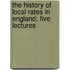 The History Of Local Rates In England; Five Lectures