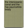 The Interoceanic Canal And The Hay-Pauncefote Treaty by John Bassett Moore