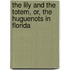 The Lily And The Totem, Or, The Huguenots In Florida