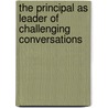 The Principal As Leader Of Challenging Conversations by Ontario Principals' Council