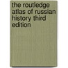 The Routledge Atlas of Russian History Third Edition door Martin Gilbert