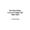 The Three Brides, Love In A Cottage, And Other Tales by A. Francis Durivage