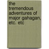 The Tremendous Adventures Of Major Gahagan, Etc. Etc door William Makepeace Thackeray