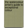 The Watercolour Artist's Guide To Exceptional Colour by Nancy Daniel