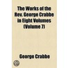 The Works Of The Rev. George Crabbe In Eight Volumes door George Crabbe