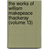 The Works Of William Makepeace Thackeray (Volume 13) door William Makepeace Thackeray