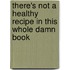 There's Not a Healthy Recipe in This Whole Damn Book