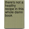 There's Not a Healthy Recipe in This Whole Damn Book door Paula Thomas Oandasan