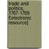 Trade and Politics, 1767-1769 £Electronic Resource]