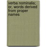 Verba Nominalia; Or, Words Derived From Proper Names by Richard Stephen Charnock