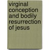 Virginal Conception And Bodily Resurrection Of Jesus door Raymond Edward Brown