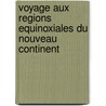 Voyage Aux Regions Equinoxiales Du Nouveau Continent door Professor Alexander Von Humboldt