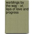 Warblings By The Way - Or, Lays Of Love And Progress